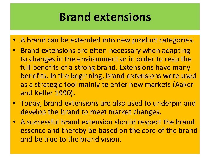 Brand extensions • A brand can be extended into new product categories. • Brand