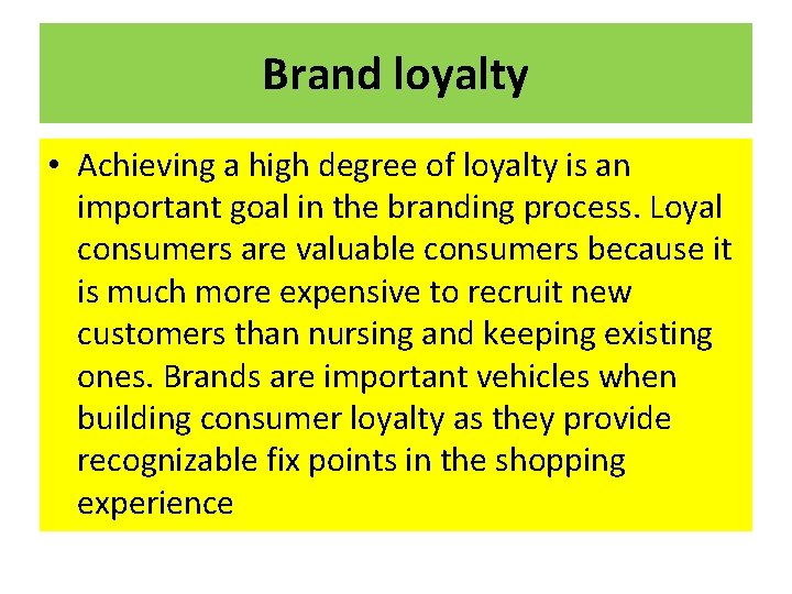 Brand loyalty • Achieving a high degree of loyalty is an important goal in