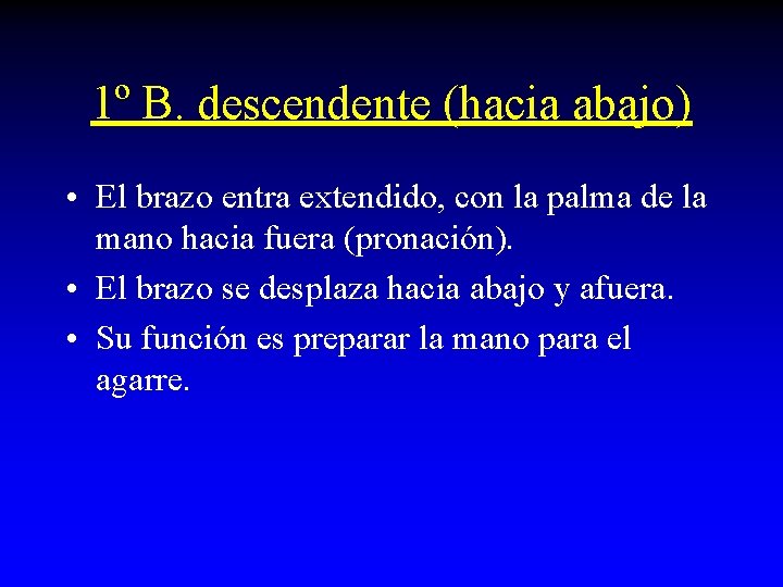 1º B. descendente (hacia abajo) • El brazo entra extendido, con la palma de 1º B. descendente (hacia abajo) • El brazo entra extendido, con la palma de