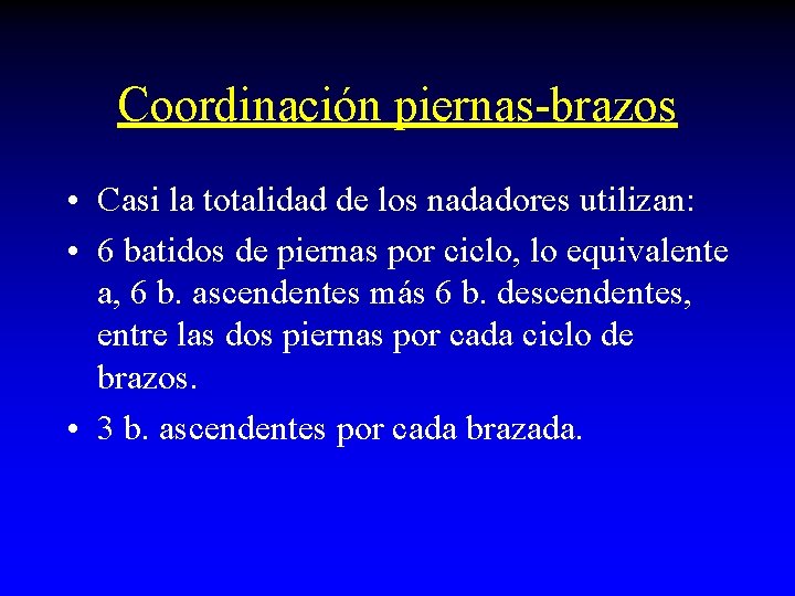 Coordinación piernas-brazos • Casi la totalidad de los nadadores utilizan: • 6 batidos de Coordinación piernas-brazos • Casi la totalidad de los nadadores utilizan: • 6 batidos de