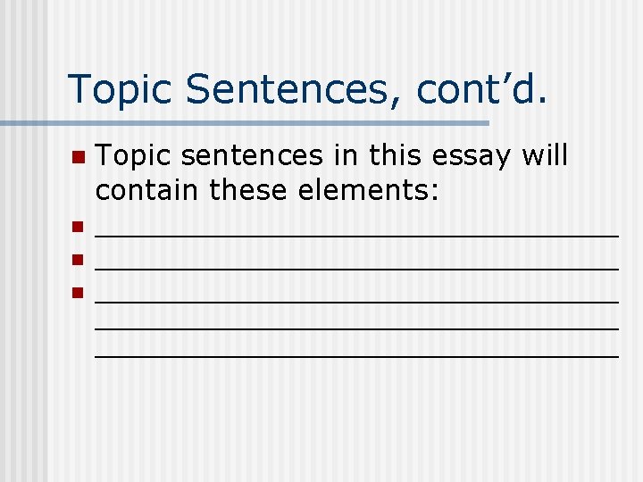 Topic Sentences, cont’d. n Topic sentences in this essay will contain these elements: n