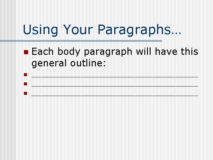 Using Your Paragraphs… n n Each body paragraph will have this general outline: _____________________________________