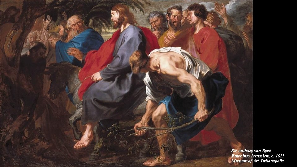 Sir Anthony van Dyck Entry into Jerusalem, c. 1617 Museum of Art, Indianapolis 