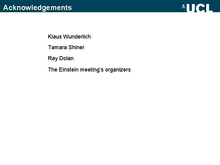 Acknowledgements Klaus Wunderlich Tamara Shiner Ray Dolan The Einstein meeting’s organizers Acknowledgements Klaus Wunderlich Tamara Shiner Ray Dolan The Einstein meeting’s organizers