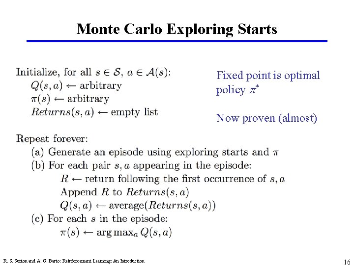 Monte Carlo Exploring Starts Fixed point is optimal policy * Now proven (almost) R.