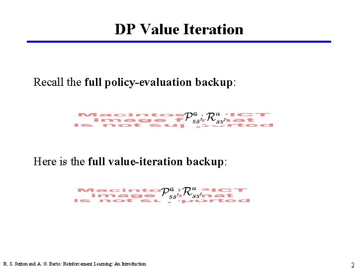 DP Value Iteration Recall the full policy-evaluation backup: Here is the full value-iteration backup: