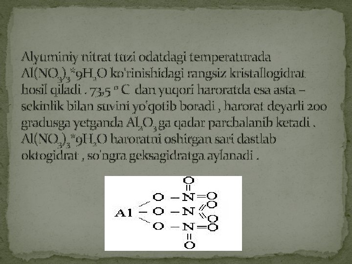Alyuminiy nitrat tuzi odatdagi temperaturada Al(NO 3)3*9 H 2 O ko'rinishidagi rangsiz kristallogidrat hosil
