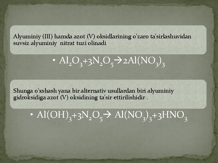 Alyuminiy (III) hamda azot (V) oksidlarining o’zaro ta’sirlashuvidan suvsiz alyuminiy nitrat tuzi olinadi •