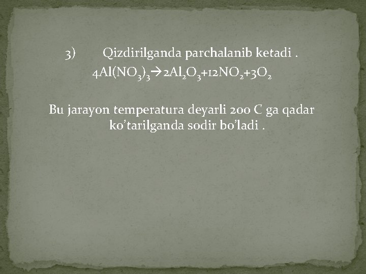 3) Qizdirilganda parchalanib ketadi. 4 Al(NO 3)3 2 Al 2 O 3+12 NO 2+3