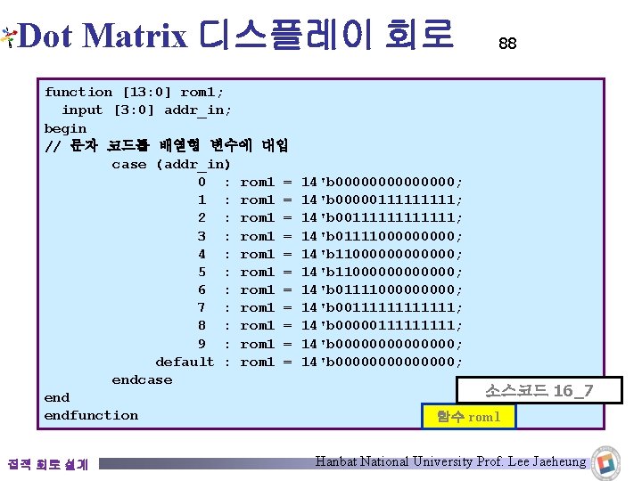 Dot Matrix 디스플레이 회로 function [13: 0] rom 1; input [3: 0] addr_in; begin