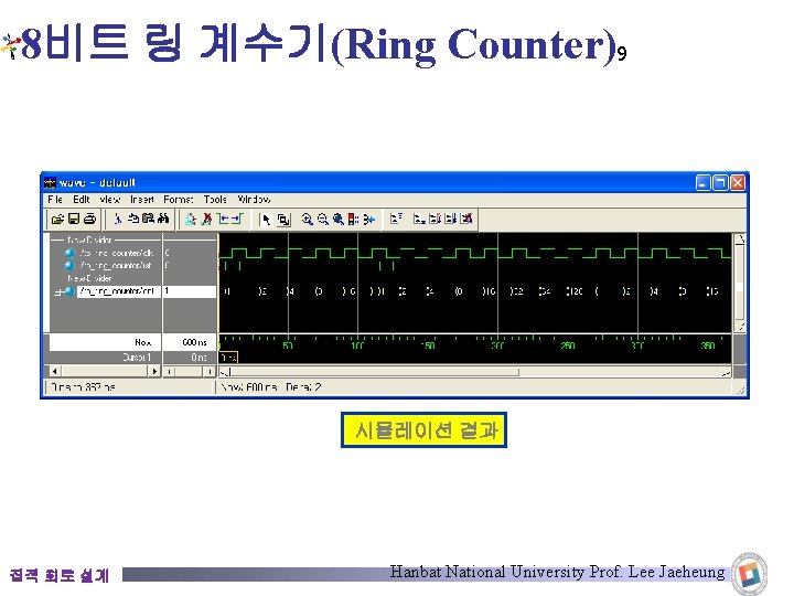 8비트 링 계수기(Ring Counter)9 시뮬레이션 결과 집적 회로 설계 Hanbat National University Prof. Lee