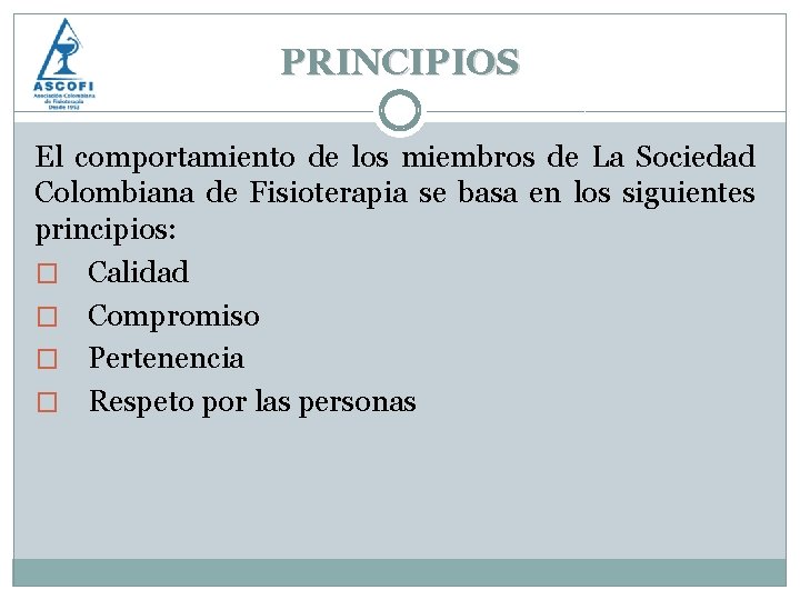 PRINCIPIOS El comportamiento de los miembros de La Sociedad Colombiana de Fisioterapia se basa