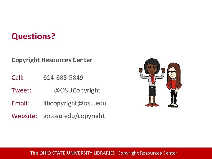 Questions? Copyright Resources Center Call: 614 -688 -5849 Tweet: Email: @OSUCopyright libcopyright@osu. edu Website: