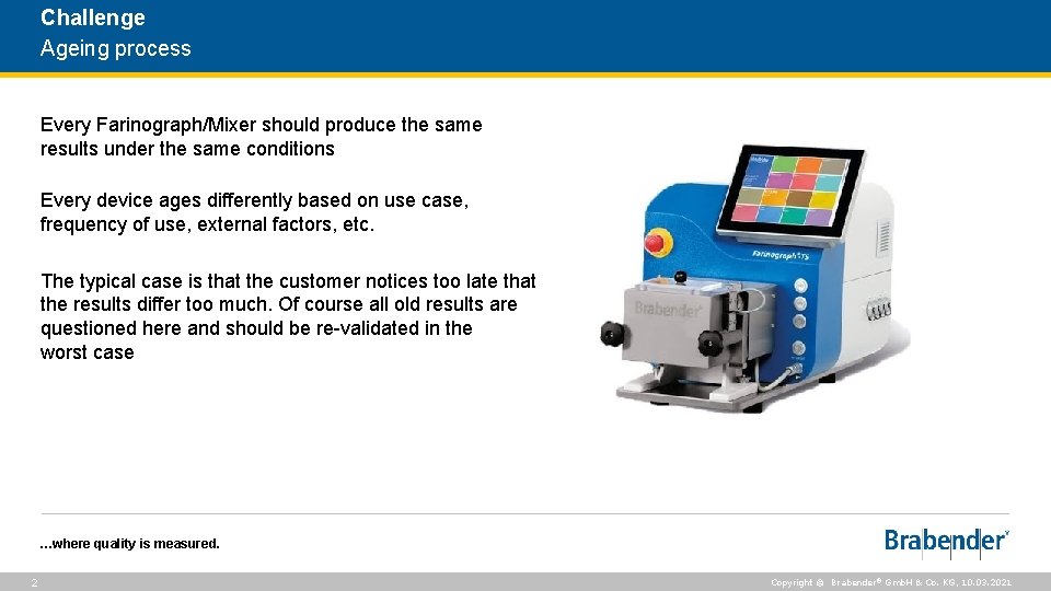 Challenge Ageing process Every Farinograph/Mixer should produce the same results under the same conditions