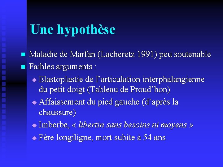 Une hypothèse n n Maladie de Marfan (Lacheretz 1991) peu soutenable Faibles arguments :