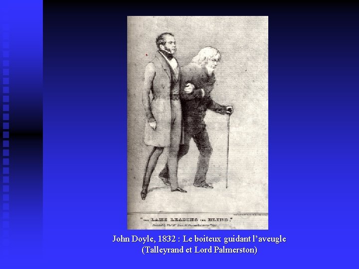 John Doyle, 1832 : Le boiteux guidant l’aveugle (Talleyrand et Lord Palmerston) 