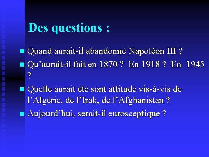 Des questions : Quand aurait-il abandonné Napoléon III ? n Qu’aurait-il fait en 1870