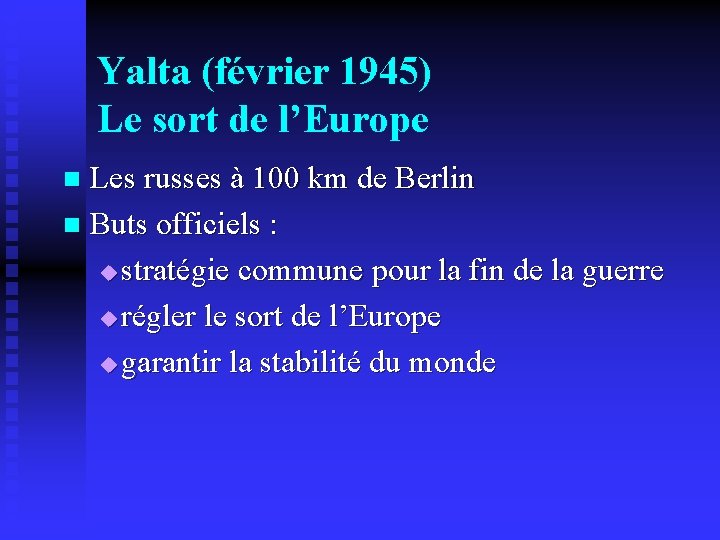 Yalta (février 1945) Le sort de l’Europe Les russes à 100 km de Berlin