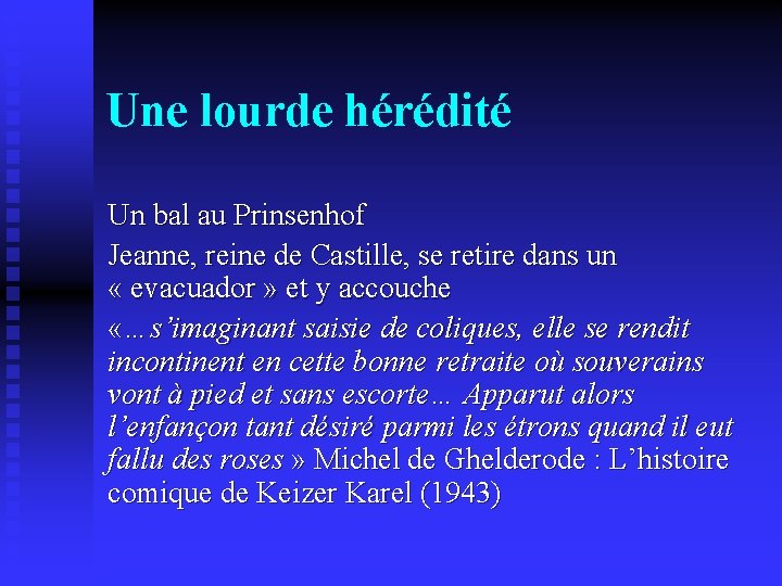 Une lourde hérédité Un bal au Prinsenhof Jeanne, reine de Castille, se retire dans