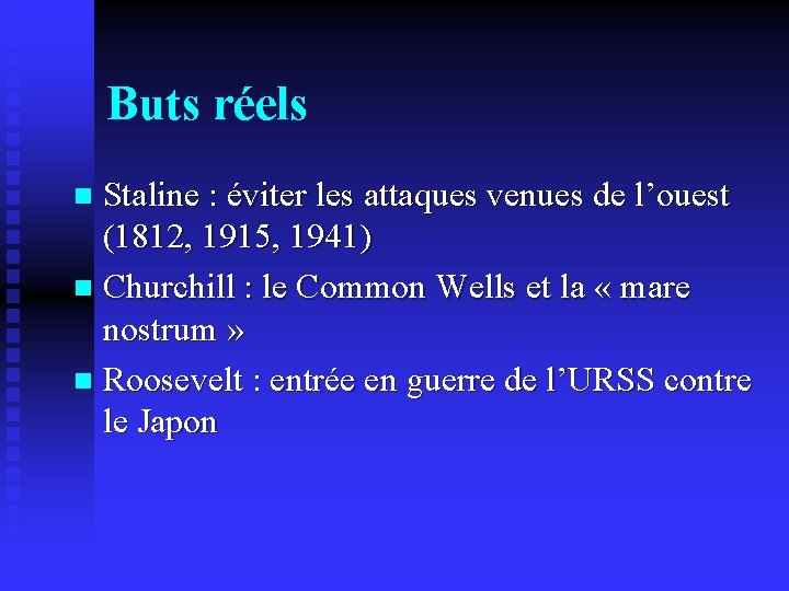 Buts réels Staline : éviter les attaques venues de l’ouest (1812, 1915, 1941) n