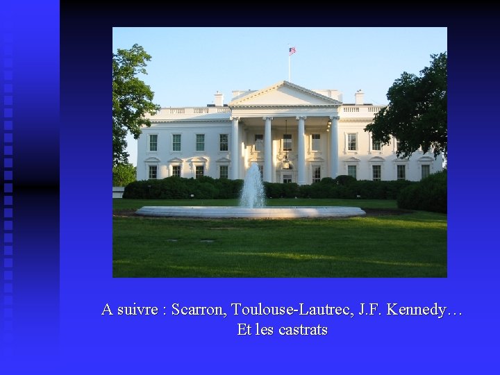 A suivre : Scarron, Toulouse-Lautrec, J. F. Kennedy… Et les castrats 