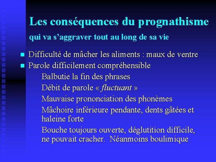 Les conséquences du prognathisme qui va s’aggraver tout au long de sa vie n