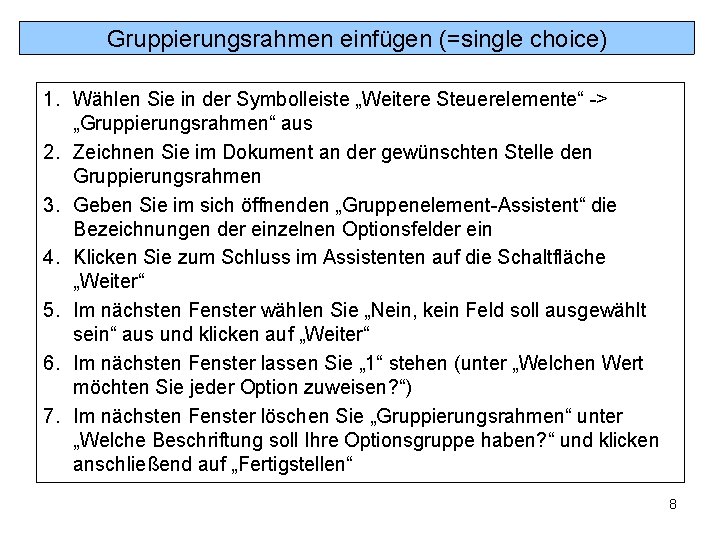 Gruppierungsrahmen einfügen (=single choice) 1. Wählen Sie in der Symbolleiste „Weitere Steuerelemente“ -> „Gruppierungsrahmen“ Gruppierungsrahmen einfügen (=single choice) 1. Wählen Sie in der Symbolleiste „Weitere Steuerelemente“ -> „Gruppierungsrahmen“