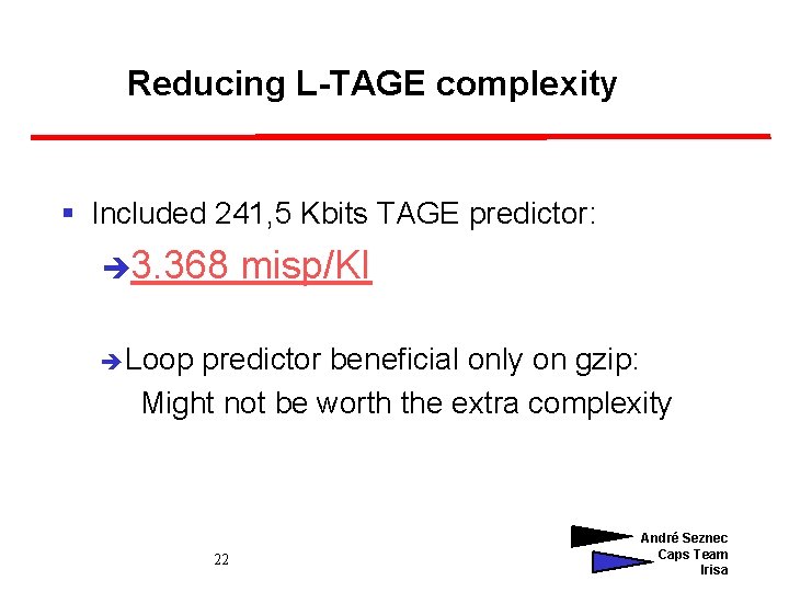 Reducing L-TAGE complexity § Included 241, 5 Kbits TAGE predictor: è 3. 368 misp/KI