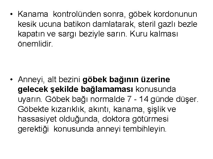 • Kanama kontrolünden sonra, göbek kordonunun kesik ucuna batikon damlatarak, steril gazlı bezle • Kanama kontrolünden sonra, göbek kordonunun kesik ucuna batikon damlatarak, steril gazlı bezle