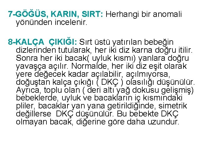 7 -GÖĞÜS, KARIN, SIRT: Herhangi bir anomali yönünden incelenir. 8 -KALÇA ÇIKIĞI: Sırt üstü 7 -GÖĞÜS, KARIN, SIRT: Herhangi bir anomali yönünden incelenir. 8 -KALÇA ÇIKIĞI: Sırt üstü