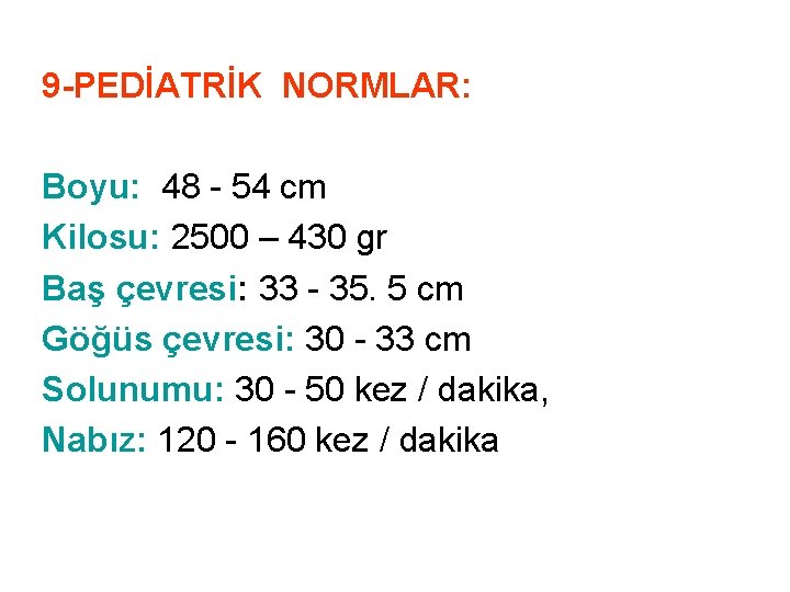 9 -PEDİATRİK NORMLAR: Boyu: 48 - 54 cm Kilosu: 2500 – 430 gr Baş 9 -PEDİATRİK NORMLAR: Boyu: 48 - 54 cm Kilosu: 2500 – 430 gr Baş