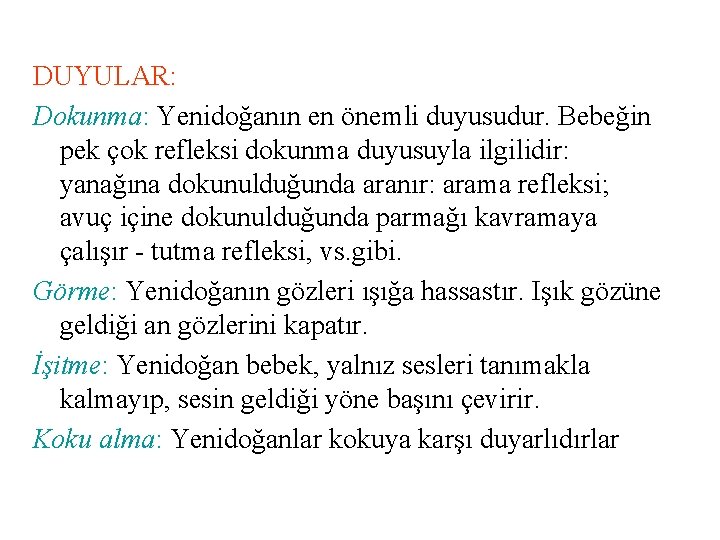 DUYULAR: Dokunma: Yenidoğanın en önemli duyusudur. Bebeğin pek çok refleksi dokunma duyusuyla ilgilidir: yanağına DUYULAR: Dokunma: Yenidoğanın en önemli duyusudur. Bebeğin pek çok refleksi dokunma duyusuyla ilgilidir: yanağına