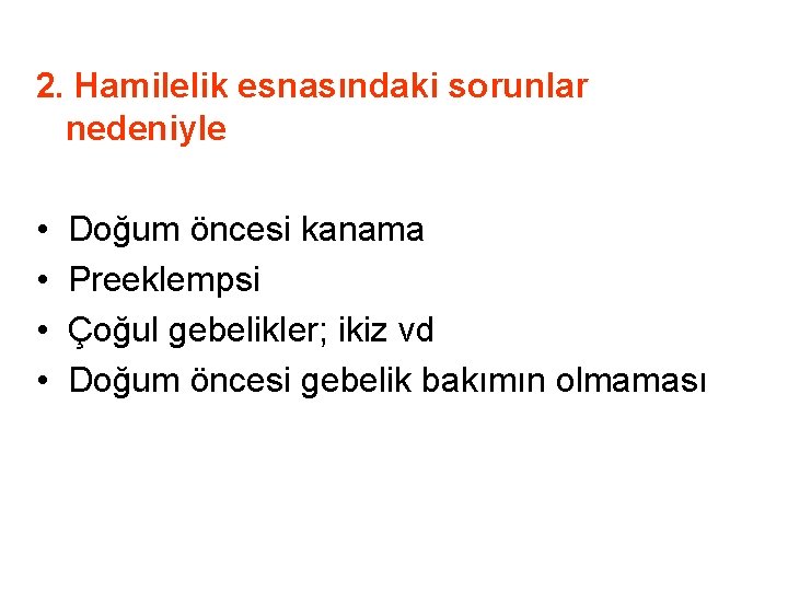 2. Hamilelik esnasındaki sorunlar nedeniyle • Doğum öncesi kanama • Preeklempsi • Çoğul gebelikler; 2. Hamilelik esnasındaki sorunlar nedeniyle • Doğum öncesi kanama • Preeklempsi • Çoğul gebelikler;