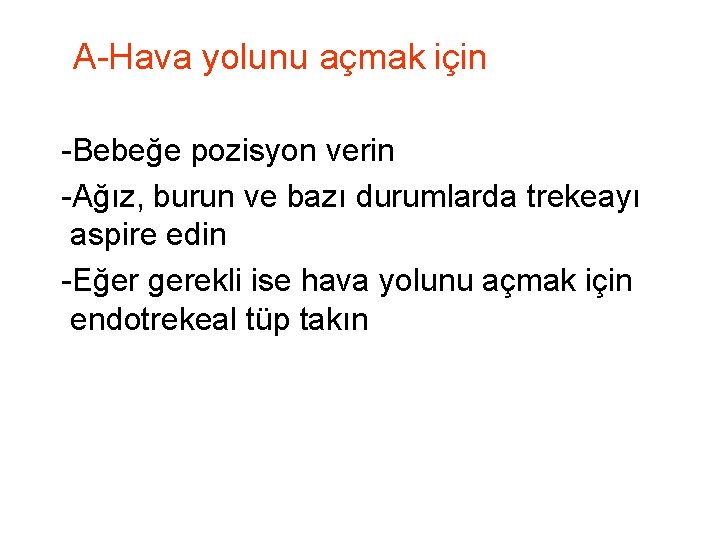 A-Hava yolunu açmak için -Bebeğe pozisyon verin -Ağız, burun ve bazı durumlarda trekeayı aspire A-Hava yolunu açmak için -Bebeğe pozisyon verin -Ağız, burun ve bazı durumlarda trekeayı aspire