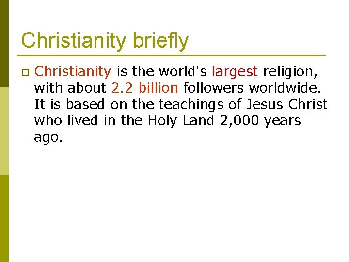 Christianity briefly p Christianity is the world's largest religion, with about 2. 2 billion