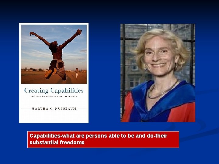 Capabilities-what are persons able to be and do-their substantial freedoms Capabilities-what are persons able to be and do-their substantial freedoms