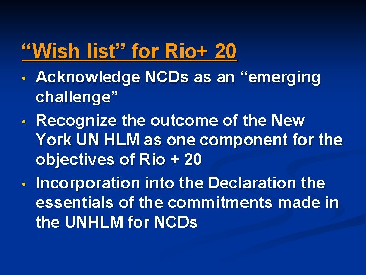 “Wish list” for Rio+ 20 • • • Acknowledge NCDs as an “emerging challenge” “Wish list” for Rio+ 20 • • • Acknowledge NCDs as an “emerging challenge”