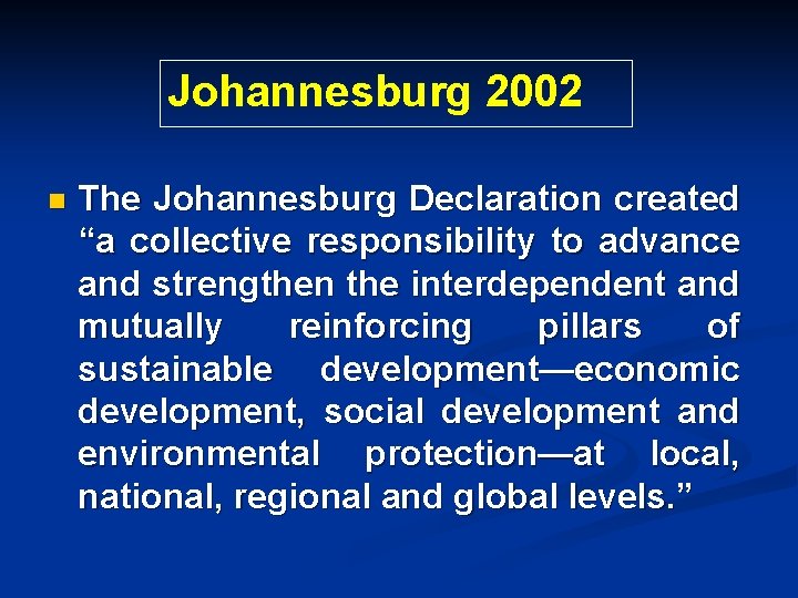 Johannesburg 2002 n The Johannesburg Declaration created “a collective responsibility to advance and strengthen Johannesburg 2002 n The Johannesburg Declaration created “a collective responsibility to advance and strengthen