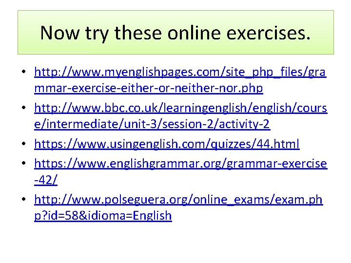 Now try these online exercises. • http: //www. myenglishpages. com/site_php_files/gra mmar-exercise-either-or-neither-nor. php • http: Now try these online exercises. • http: //www. myenglishpages. com/site_php_files/gra mmar-exercise-either-or-neither-nor. php • http: