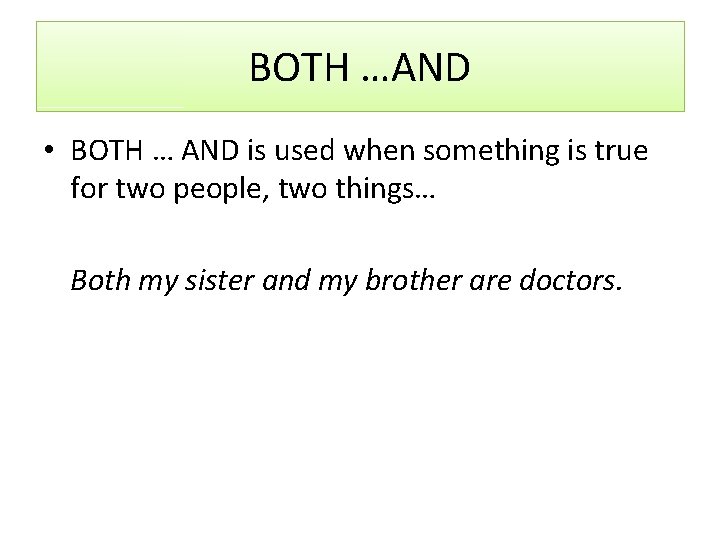 BOTH …AND • BOTH … AND is used when something is true for two BOTH …AND • BOTH … AND is used when something is true for two