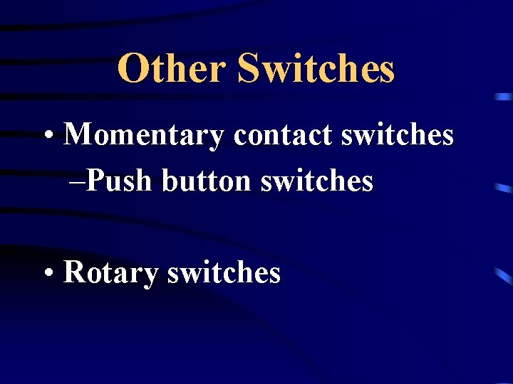 Other Switches • Momentary contact switches –Push button switches • Rotary switches 