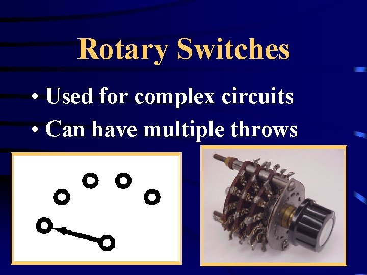Rotary Switches • Used for complex circuits • Can have multiple throws 