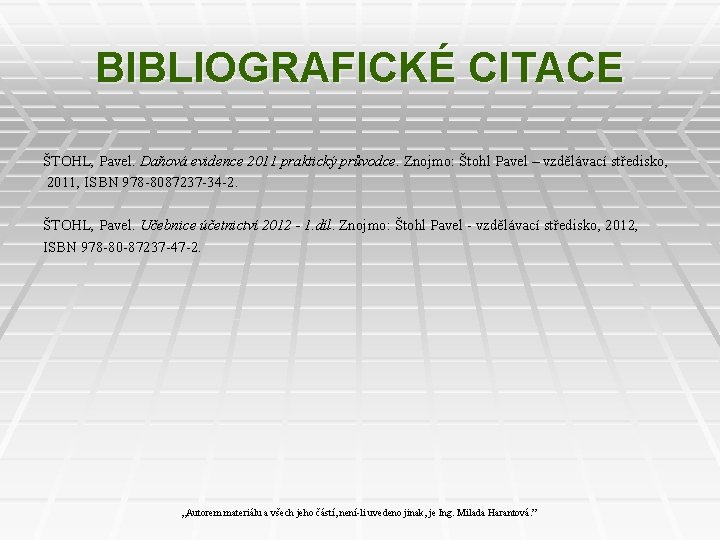 BIBLIOGRAFICKÉ CITACE ŠTOHL, Pavel. Daňová evidence 2011 praktický průvodce. Znojmo: Štohl Pavel – vzdělávací