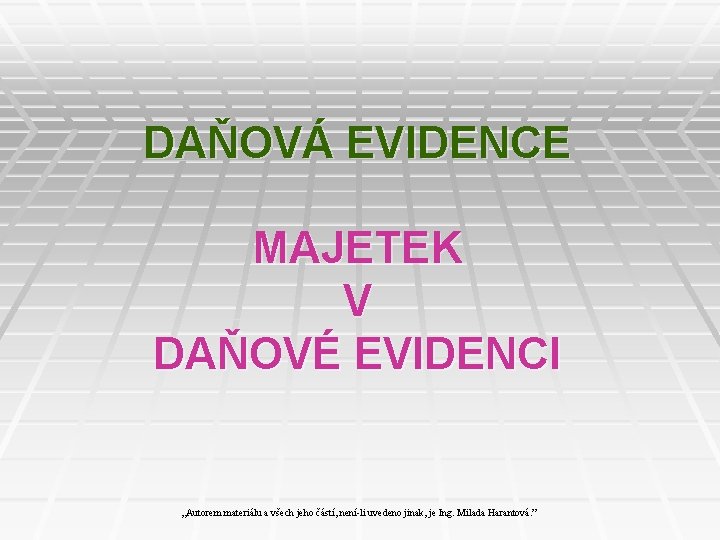 DAŇOVÁ EVIDENCE MAJETEK V DAŇOVÉ EVIDENCI „Autorem materiálu a všech jeho částí, není-li uvedeno