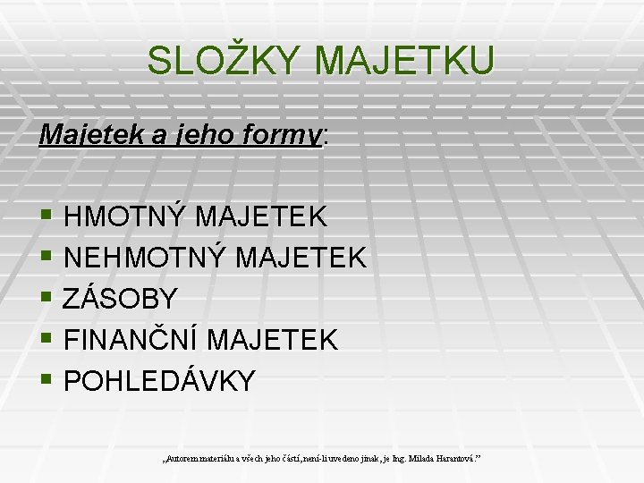 SLOŽKY MAJETKU Majetek a jeho formy: § HMOTNÝ MAJETEK § NEHMOTNÝ MAJETEK § ZÁSOBY