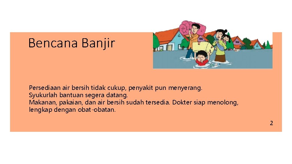 Bencana Banjir Persediaan air bersih tidak cukup, penyakit pun menyerang. Syukurlah bantuan segera datang.