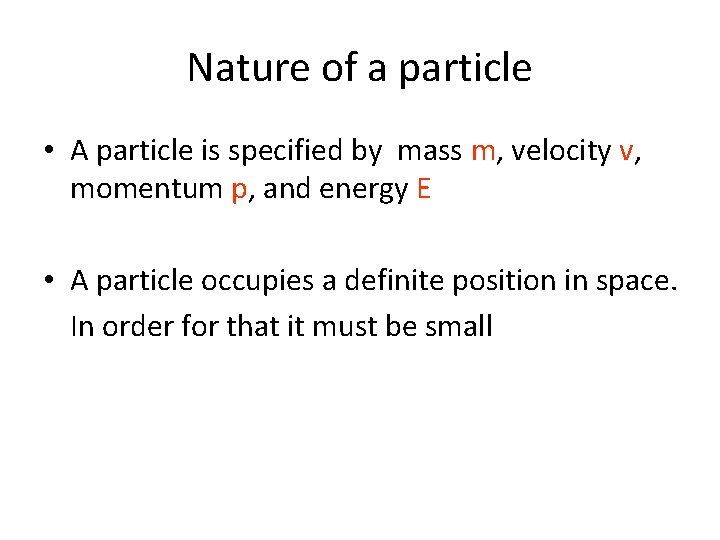 Nature of a particle • A particle is specified by mass m, velocity v,