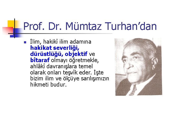 Prof. Dr. Mümtaz Turhan’dan n İlim, hakikî ilim adamına hakikat severliği, dürüstlüğü, objektif ve