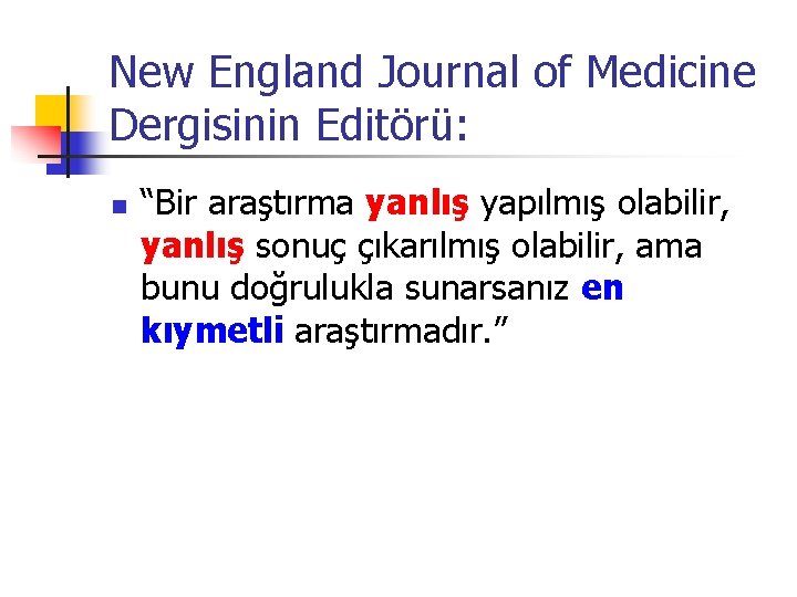 New England Journal of Medicine Dergisinin Editörü: n “Bir araştırma yanlış yapılmış olabilir, yanlış