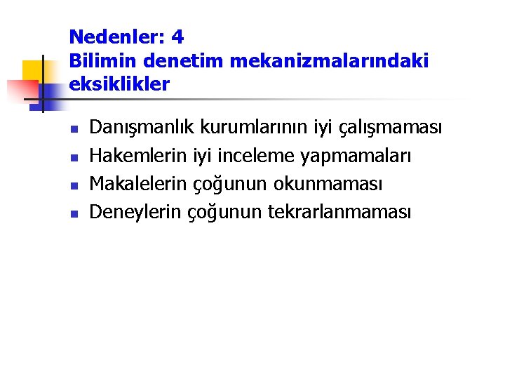 Nedenler: 4 Bilimin denetim mekanizmalarındaki eksiklikler n n Danışmanlık kurumlarının iyi çalışmaması Hakemlerin iyi